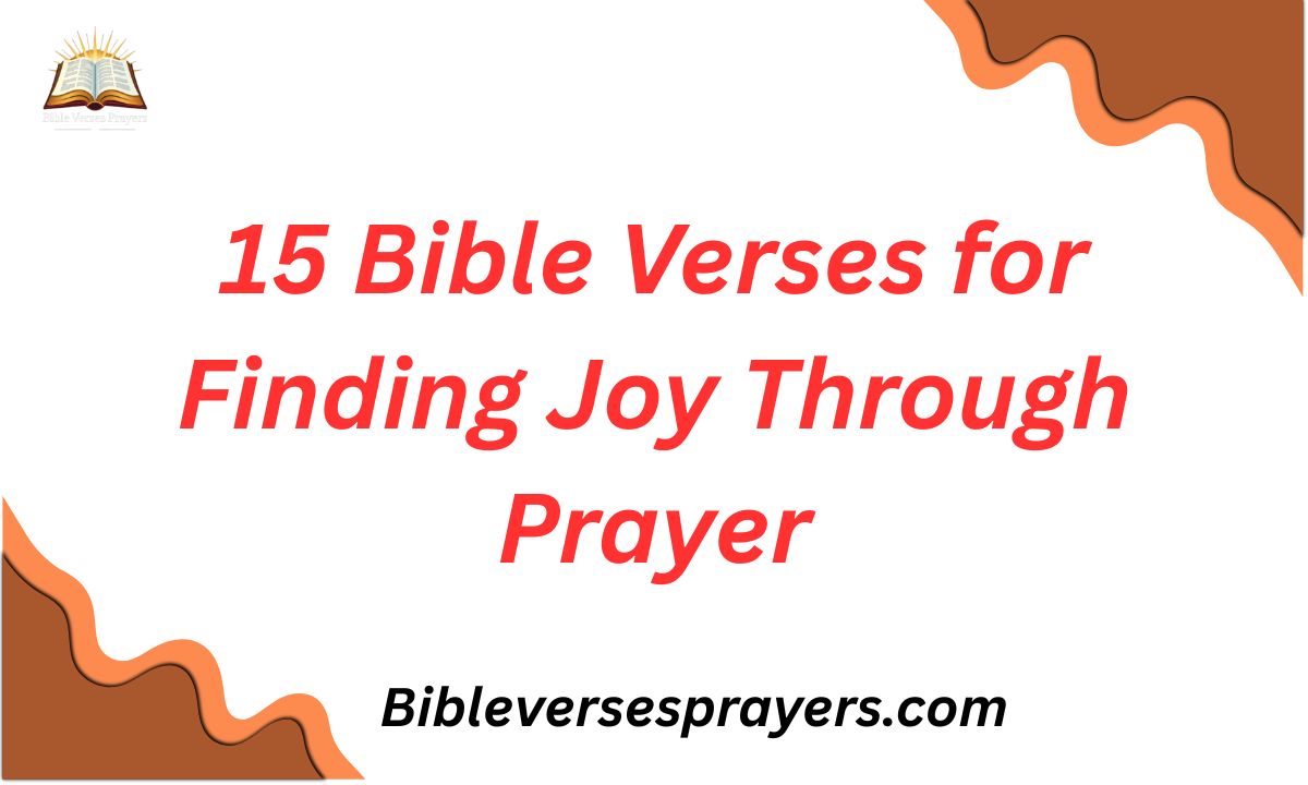15 Bible Verses for Finding Joy Through Prayer