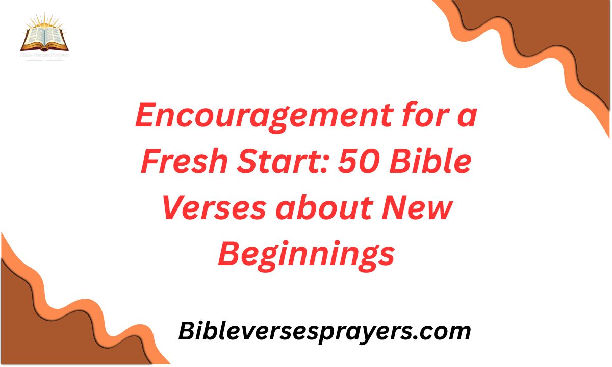 Encouragement for a Fresh Start: 50 Bible Verses about New Beginnings