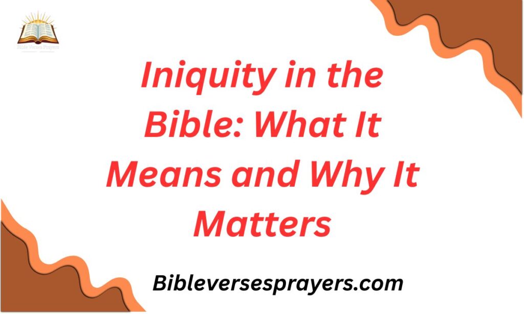 Iniquity in the Bible: What It Means and Why It Matters