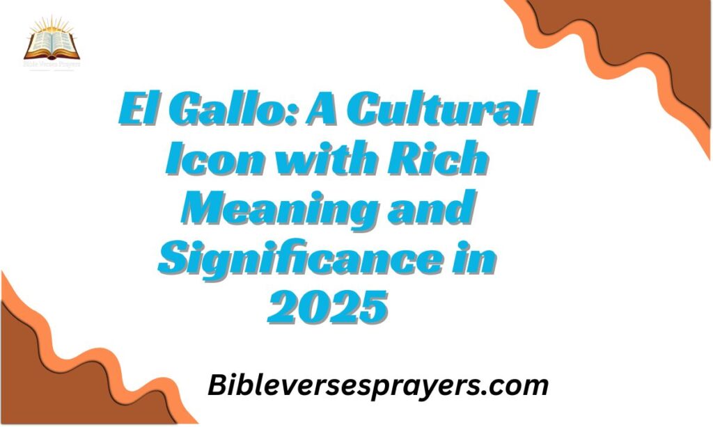 El Gallo: A Cultural Icon with Rich Meaning and Significance in 2025