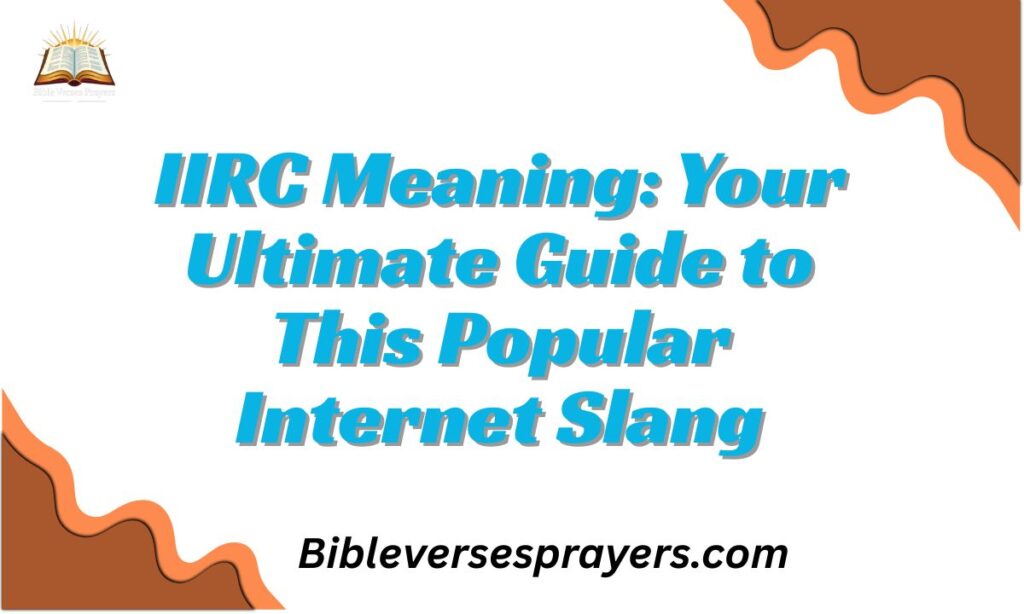 IIRC Meaning: Your Ultimate Guide to This Popular Internet Slang